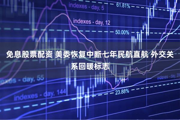 免息股票配资 美委恢复中断七年民航直航 外交关系回暖标志